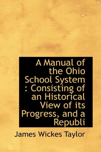 A Manual of the Ohio School System: Consisting of an Historical View of its Progress, and a Republi (9781113815811) by [???]