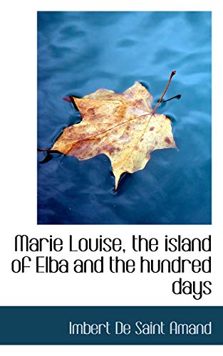 Marie Louise, the island of Elba and the hundred days (9781113816627) by Amand, Imbert De Saint