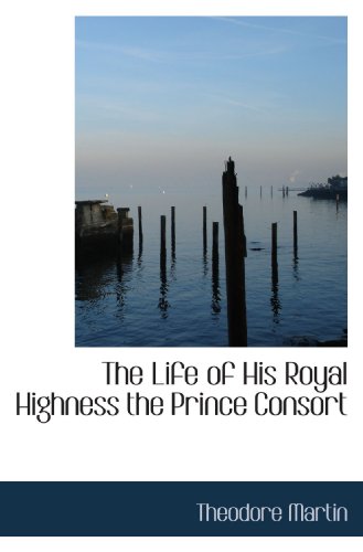 The Life of His Royal Highness the Prince Consort (9781113817235) by Martin, Theodore