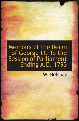 Stock image for Memoirs of the Reign of George III. To the Session of Parliament Ending A.D. 1793 for sale by Revaluation Books