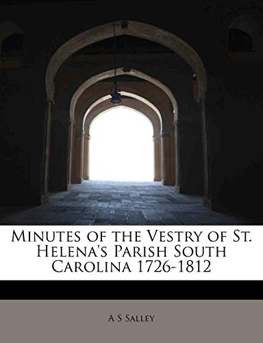 Minutes of the Vestry of St. Helena's Parish South Carolina 1726-1812 (9781113828774) by Salley, A S