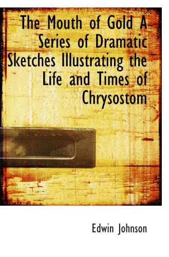 Stock image for The Mouth of Gold A Series of Dramatic Sketches Illustrating the Life and Times of Chrysostom for sale by Revaluation Books