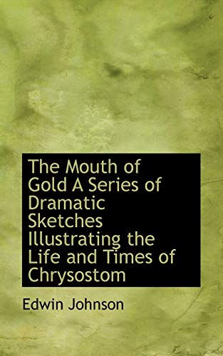 9781113835680: The Mouth of Gold A Series of Dramatic Sketches Illustrating the Life and Times of Chrysostom