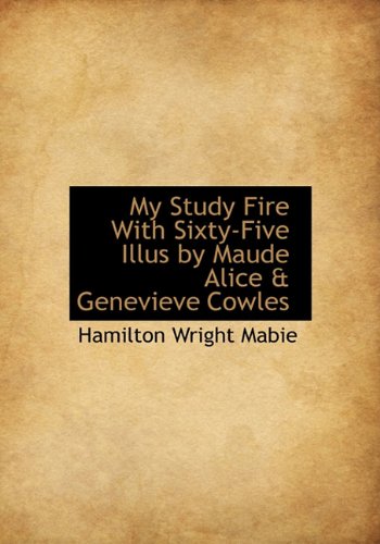 My Study Fire With Sixty-Five Illus by Maude Alice & Genevieve Cowles (9781113838513) by Mabie, Hamilton Wright