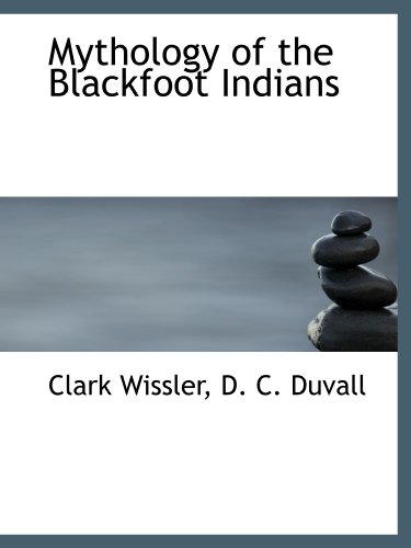 Mythology of the Blackfoot Indians (9781113838568) by Wissler, Clark