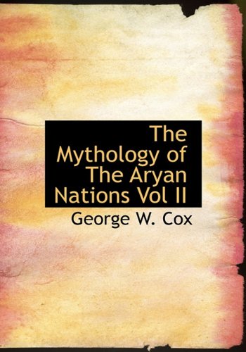 The Mythology of The Aryan Nations Vol II (9781113838674) by Cox, George W.