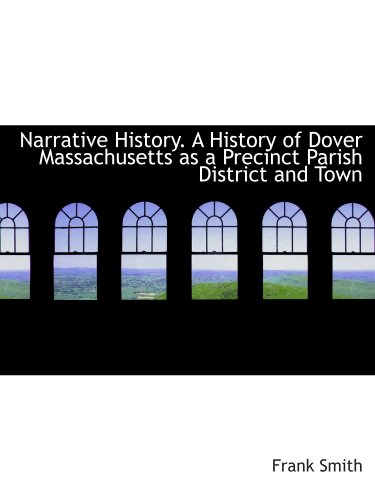 Narrative History. A History of Dover Massachusetts as a Precinct Parish District and Town (9781113840158) by Smith, Frank
