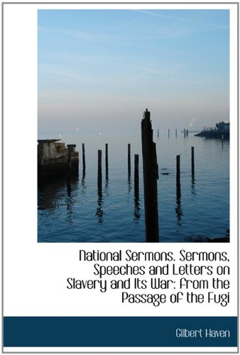 National Sermons. Sermons, Speeches and Letters on Slavery and Its War: from the Passage of the Fugi (9781113841278) by Haven, Gilbert