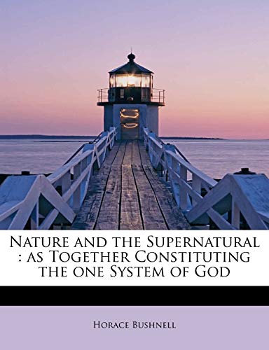 Nature and the Supernatural: as Together Constituting the one System of God (9781113842060) by Bushnell, Horace