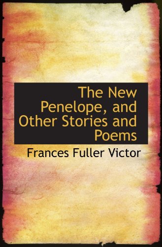 The New Penelope, and Other Stories and Poems (9781113845016) by Victor, Frances Fuller