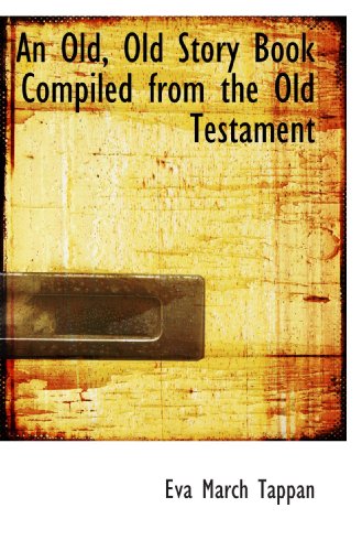 An Old, Old Story Book Compiled from the Old Testament (9781113854209) by Tappan, Eva March