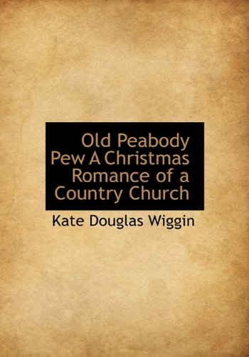 Old Peabody Pew: A Christmas Romance of a Country Church (9781113854377) by Wiggin, Kate Douglas Smith