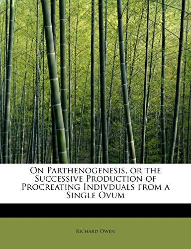 On Parthenogenesis, or the Successive Production of Procreating Indivduals from a Single Ovum (9781113856654) by Owen, Richard