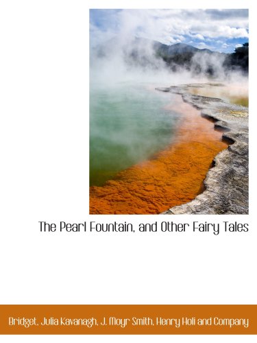 The Pearl Fountain, and Other Fairy Tales (9781113864987) by Henry Holi And Company, .; Kavanagh, Julia; Smith, J. Moyr; Bridget, .