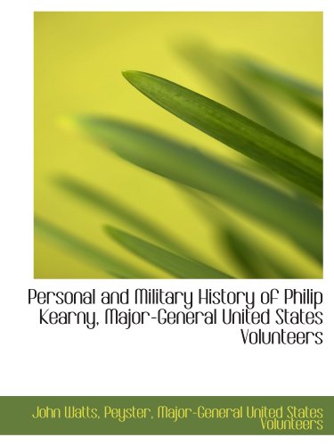 Personal and Military History of Philip Kearny, Major-General United States Volunteers (9781113865939) by Major-General United States Volunteers, .; Watts, John; Peyster, .