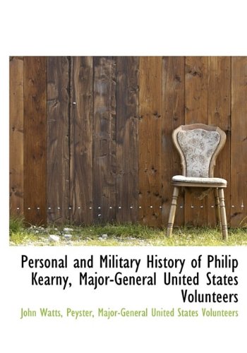 Personal and Military History of Philip Kearny, Major-General United States Volunteers (9781113866011) by Watts, John; Peyster