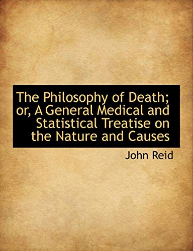 The Philosophy of Death: Or, a General Medical and Statistical Treatise on the Nature and Causes (9781113866943) by Reid, John