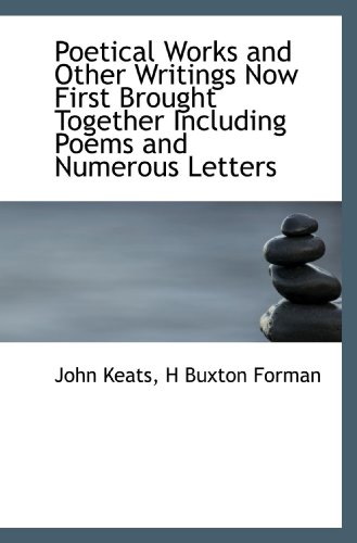 Poetical Works and Other Writings Now First Brought Together Including Poems and Numerous Letters (9781113869876) by Keats, John; Forman, H Buxton