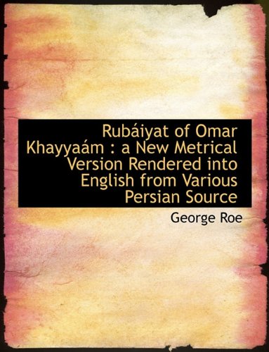 Stock image for Rubaiyat of Omar Khayyam: A New Metrical Version Rendered into English from Various Persian Source for sale by Phatpocket Limited