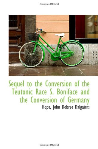 Sequel to the Conversion of the Teutonic Race S. Boniface and the Conversion of Germany (9781113891594) by Dalgairns, John Dobree; Hope, .