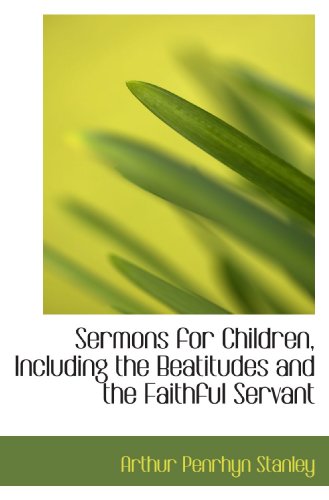 Sermons for Children, Including the Beatitudes and the Faithful Servant (9781113891938) by Stanley, Arthur Penrhyn