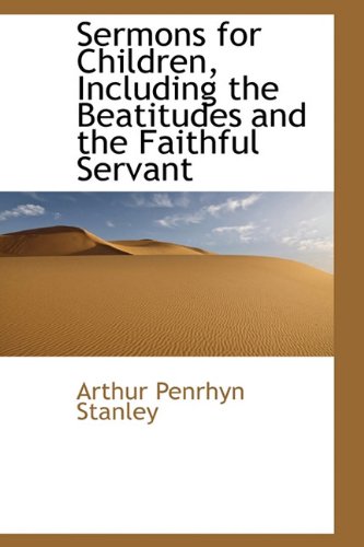 Sermons for Children, Including the Beatitudes and the Faithful Servant (9781113891976) by Stanley, Arthur Penrhyn