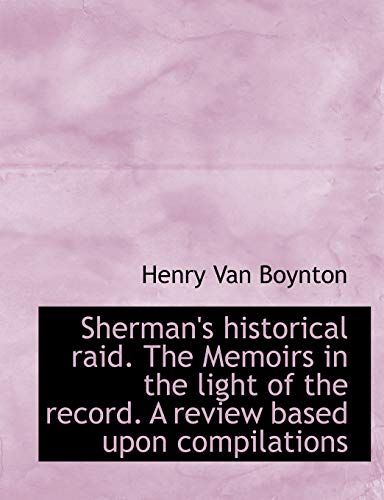 Sherman's historical raid. The Memoirs in the light of the record. A review based upon compilations (9781113893826) by Boynton, Henry Van