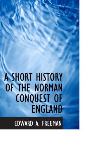 A SHORT HISTORY OF THE NORMAN CONQUEST OF ENGLAND (9781113894250) by Freeman, Edward A.