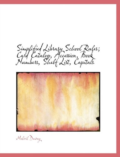 Simplified Library School Rules; Card Catalog, Accession, Book Numbers, Shelf List, Capitals (9781113895387) by Dewey, Melvil