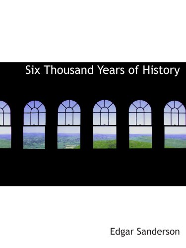 Six Thousand Years of History (9781113896520) by Sanderson, Edgar
