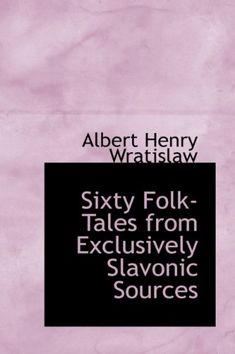 Sixty Folk-Tales from Exclusively Slavonic Sources (Hardback) - A H Wratislaw
