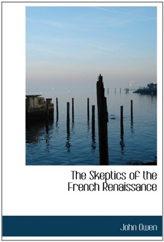 The Skeptics of the French Renaissance (9781113896681) by Owen, John