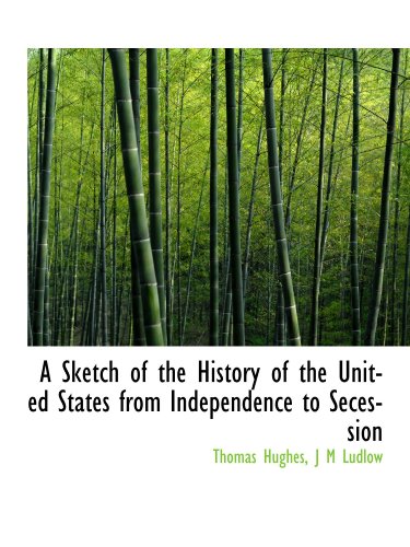 A Sketch of the History of the United States from Independence to Secession (9781113897121) by Hughes, Thomas; Ludlow, J M