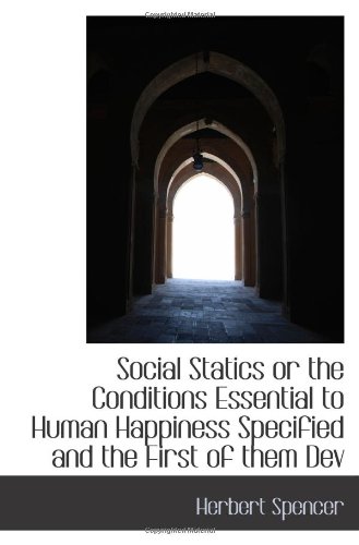 Social Statics or the Conditions Essential to Human Happiness Specified and the First of them Dev (9781113898692) by Spencer, Herbert