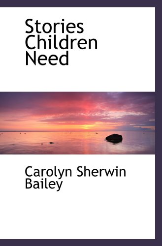 Stories Children Need (9781113904515) by Bailey, Carolyn Sherwin