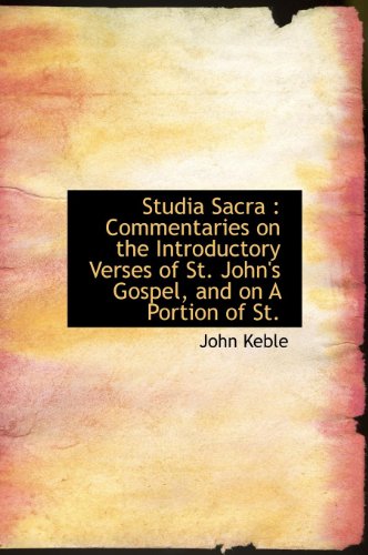 Studia Sacra: Commentaries on the Introductory Verses of St. John's Gospel, and on A Portion of St. (9781113906557) by Keble, John