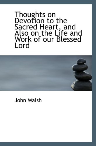 Thoughts on Devotion to the Sacred Heart, and Also on the Life and Work of our Blessed Lord (9781113916563) by Walsh, John