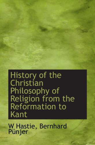 History of the Christian Philosophy of Religion from the Reformation to Kant (9781113919908) by Hastie, W; PÃ¼njer, Bernhard