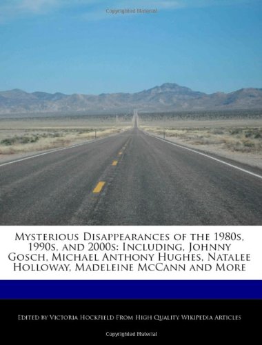 9781113920836: Mysterious Disappearances of the 1980s, 1990s, and 2000s: Including, Johnny Gosch, Michael Anthony Hughes, Natalee Holloway, Madeleine McCann and More