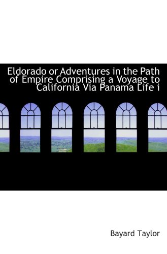 Eldorado or Adventures in the Path of Empire Comprising a Voyage to California Via Panama Life i (9781113928719) by Taylor, Bayard