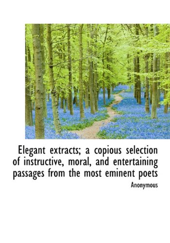 9781113928917: Elegant extracts; a copious selection of instructive, moral, and entertaining passages from the most