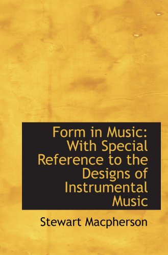 Form in Music with Special Reference to the Designs of Instrumental Music (9781113933621) by Macpherson, Stewart