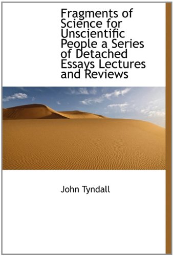 Fragments of Science for Unscientific People a Series of Detached Essays Lectures and Reviews (9781113934314) by Tyndall, John