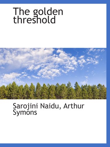 The golden threshold (9781113936769) by Naidu, Sarojini; Symons, Arthur