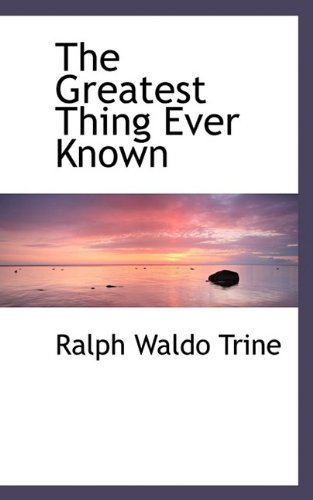 The Greatest Thing Ever Known (9781113937445) by Trine, Ralph Waldo