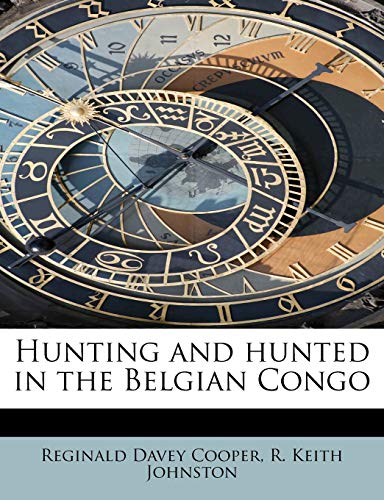 Hunting and hunted in the Belgian Congo (9781113942203) by Cooper, Reginald Davey; Johnston, R. Keith