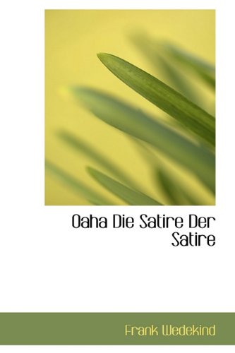 Oaha Die Satire Der Satire (German Edition) (9781113945136) by Wedekind, Frank