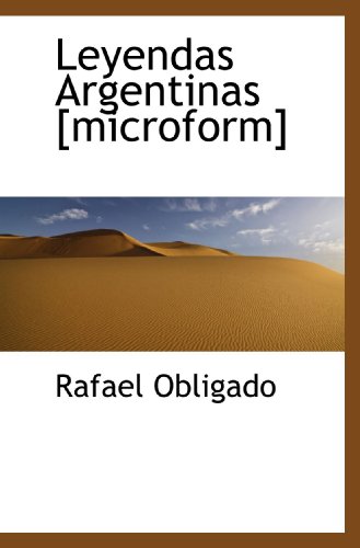 Leyendas Argentinas [microform] (Spanish Edition) (9781113945822) by Obligado, Rafael