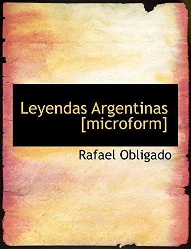 Leyendas Argentinas [microform] (9781113945884) by Obligado, Rafael