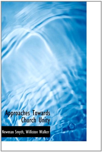 Approaches Towards Church Unity (9781113954480) by Smyth, Newman; Walker, Williston